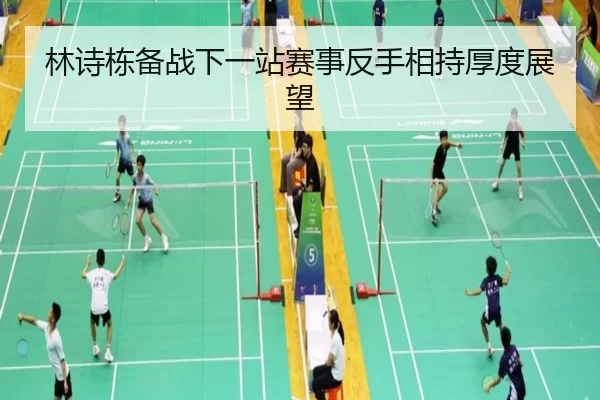 林诗栋备战下一站赛事反手相持厚度展望