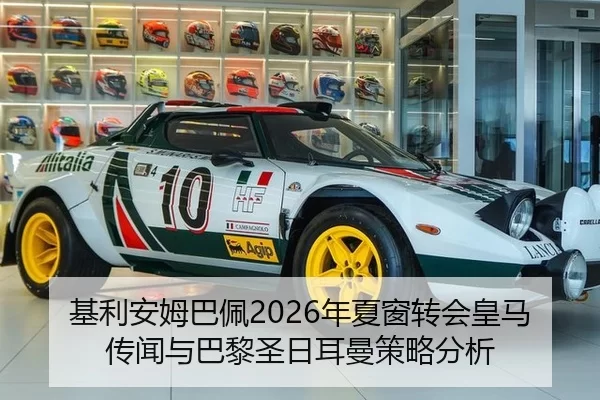 基利安姆巴佩2026年夏窗转会皇马传闻与巴黎圣日耳曼策略分析